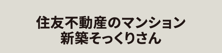 住友不動産のマンション
新築そっくりさん