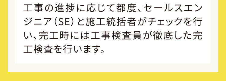 施工マニュアルと高品質の検査体制
二重の検査体制で見えないところまで安心