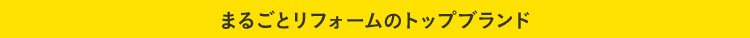 まるごとリフォームのトップブランド